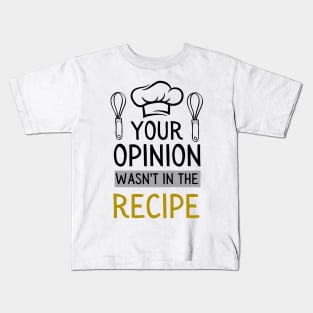 chef saying your opinion wasn't in the recipe Kids T-Shirt